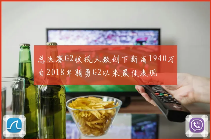 总决赛G2收视人数创下新高1940万自2018年骑勇G2以来最佳表现